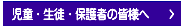 児童・生徒・保護者の皆様へ