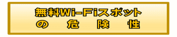 無料Wi-Fiスポットの危険性