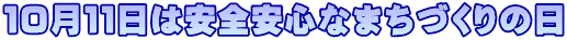 10月11日は安全安心なまちづくりの日