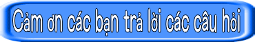 Cảm ơn các bạn trả lời các câu hỏi